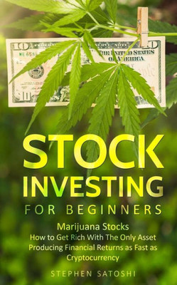 Stock Investing For Beginners : Marijuana Stocks - How To Get Rich With The Only Asset Producing Financial Returns As Fast As Cryptocurrency