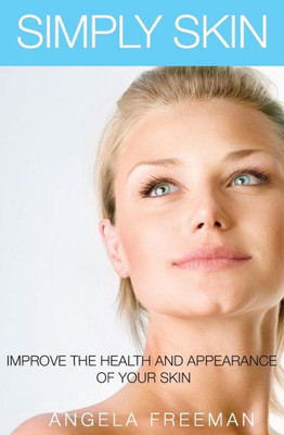 Simply Skin : Improve The Health And Appearance Of Your Skin