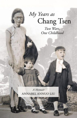 My Years As Chang Tsen (Second Edition) : Two Wars, One Childhood