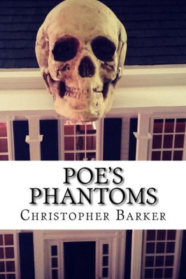 Poe'S Phantoms : A Theatrical Adapation Of Six Tales Of Terror