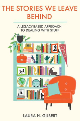The Stories We Leave Behind : A Legacy-Based Approach To Dealing With Stuff