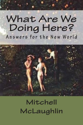 What Are We Doing Here? : Answers For The New World