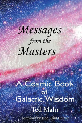Messages From The Masters : A Cosmic Book Of Galactic Wisdom