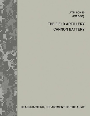 The Field Artillery Cannon Battery : Atp 3-09.50 / Fm 6-50
