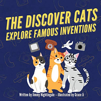 The Discover Cats Explore Famous Inventions: A Children's Book About Creativity, Technology, and History - Paperback