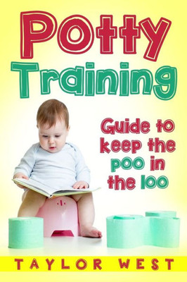 Potty Training : Guide To Keeping The Poo In The Loo