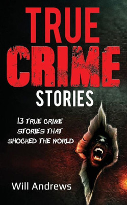True Crime Stories : 13 True Crime Stories That Shocked The World