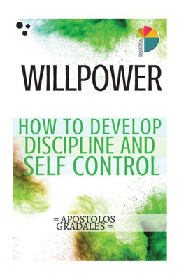 Willpower : 21 Steps To Develop Discipline And Self Control