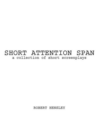 Short Attention Span : A Collection Of Short Screenplays