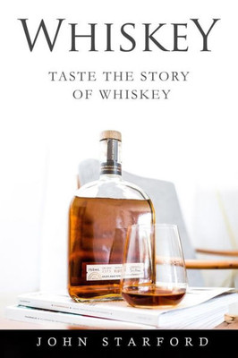 Whiskey : An Insider'S Guide To The Making, Tasting And Producing Whiskey