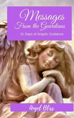 Messages From The Guardians : 31 Days Of Angelic Guidance