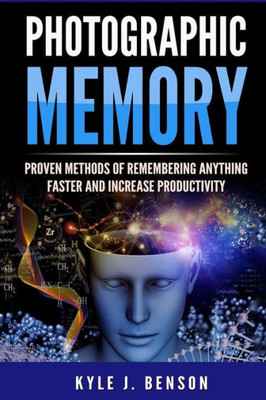 Photographic Memory : Proven Methods Of Remembering Anything Faster And Increase Productivity