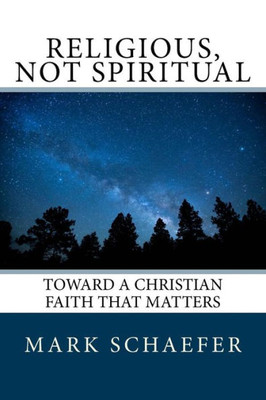 Religious, Not Spiritual : Toward A Christian Faith That Matters