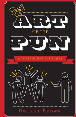 The Art Of The Pun : A Toolbox For The Funny