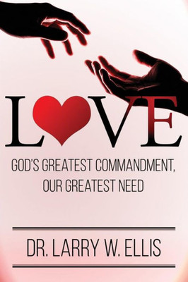 Love : God'S Greatest Commandment, Our Greatest Need