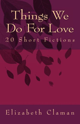 Things We Do For Love : 20 Short Fictions