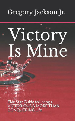 Victory Is Mine : Five Star Guide To Living A Victorious & More Than Conquering Life Victory Is Mine : Five Star Guide To Living A Victorious & More Than Conquering Life