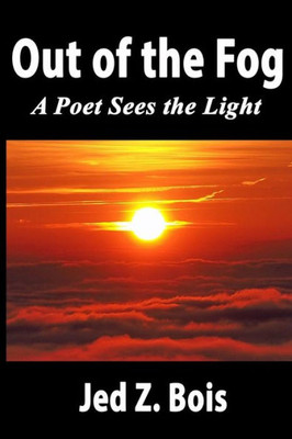 Out Of The Fog : A Poet Sees The Light