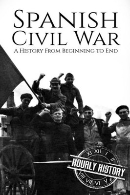 Spanish Civil War : A History From Beginning To End