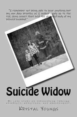 Suicide Widow : My Life Story Of Persevering Through Adversity, Addiction, And Abandonment.