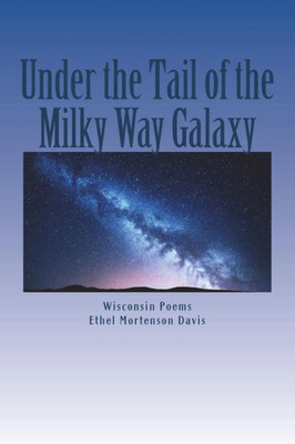 Under The Tail Of The Milky Way Galaxy : Wisconsin Poems