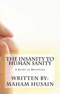 The Insanity To Human Sanity : A Guide To Deception