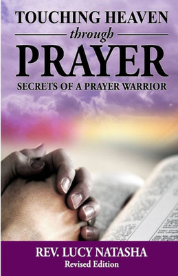Touching Heaven Through Prayer : The Secrets Of Prayer Warrior