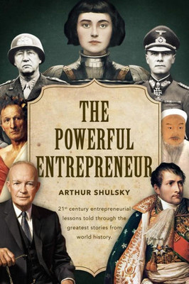 The Powerful Entrepreneur : 21St Century Entrepreneurial Lessons Told Through The Greatest Stories From World History.