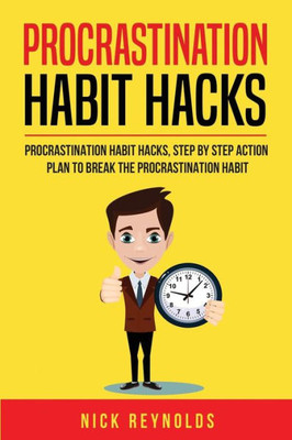 Procrastination Habit Hacks : Actionable Steps You Can Take To Hack Your Procrastination Habit