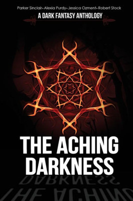 The Aching Darkness : A Dark Fantasy Anthology