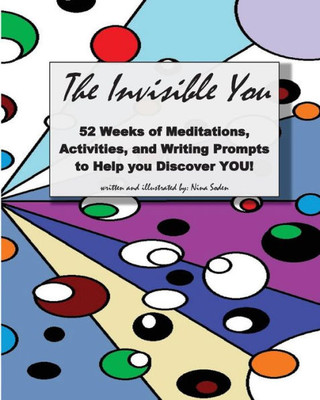 The Invisible You : 52 Weeks Of Meditations, Activities, And Writing Prompts To Help You Discover You!