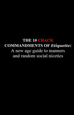The 10 Crack Commandments Of Etiquette: : A New Age Guide To Manners And Random Social Niceties