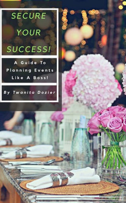 Secure Your Success! : A Guide To Planning Events Like A Boss!