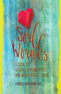 Soul Wounds : A Guide To Healing, Empowerment, And Wholehearted Living