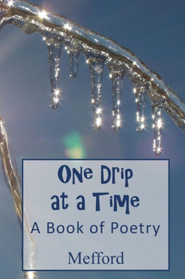 One Drip At A Time : A Book Of Poetry