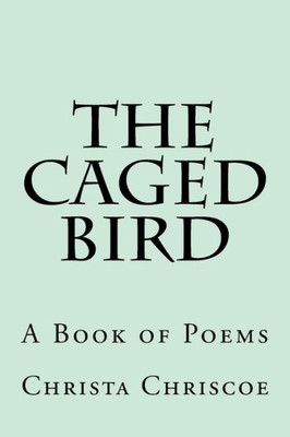 The Caged Bird : A Book Of Poems