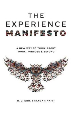 The Experience Manifesto : A New Way To Think About Work, Purpose & Beyond