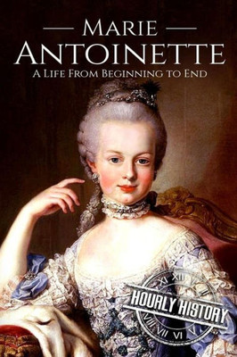 Marie Antoinette : A Life From Beginning To End