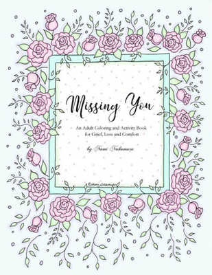 Missing You : An Adult Coloring Book For Grief, Loss And Comfort