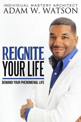 Reignite Your Life : Demand Your Phenomenal Life