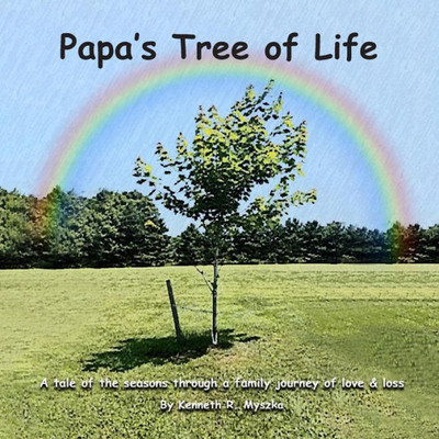 Papa'S Tree Of Life : A Tale Of The Seasons Through A Family Journey Of Love And Loss