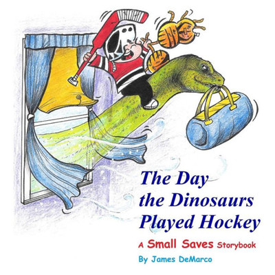 The Day The Dinosaurs Played Hockey : A Small Saves Storybook