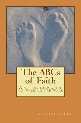 The Abcs Of Faith : A Step By Step Guide To Walking The Walk