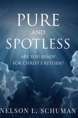 Pure And Spotless : Are You Ready For Christ'S Return?