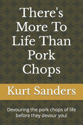 There'S More To Life Than Pork Chops