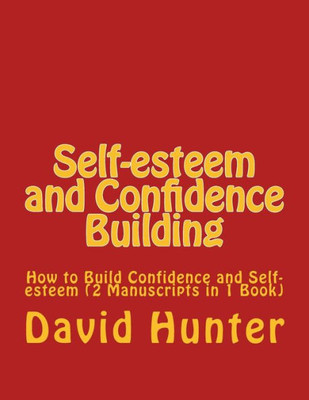 Self-Esteem And Confidence Building : How To Build Confidence And Self-Esteem (2 Manuscripts In 1 Book)