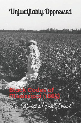 Unjustifiably Oppressed : Black Codes Of Mississippi (1865)