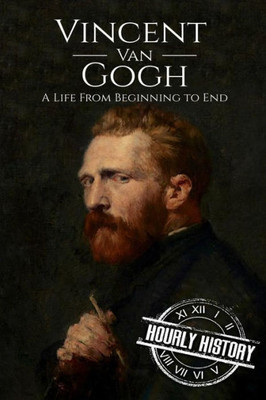 Vincent Van Gogh : A Life From Beginning To End