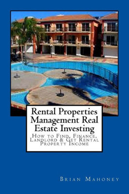 Rental Properties Management Real Estate Investing : How To Find, Finance, Landlord And Get Rental Property Income