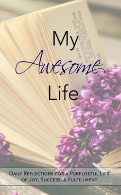 My Awesome Life : Daily Reflections For A Life Of Joy & Success